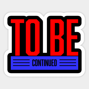 To Be Continue Sticker